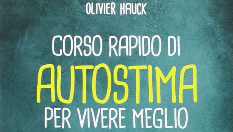 Corso rapido di autostima per vivere meglio di Olivier Hauck