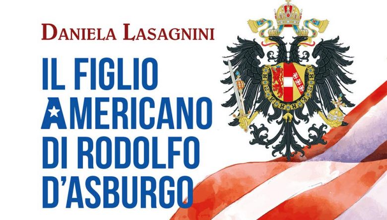 Il figlio americano di Rodolfo d’Asburgo di Daniela Lasagnini