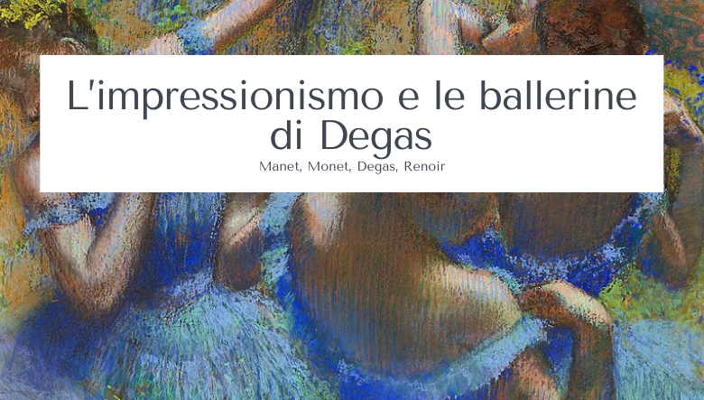 L’impressionismo e le ballerine di Degas