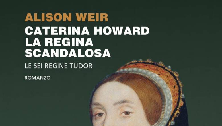 Caterina Howard. La regina scandalosa di Alison Weir