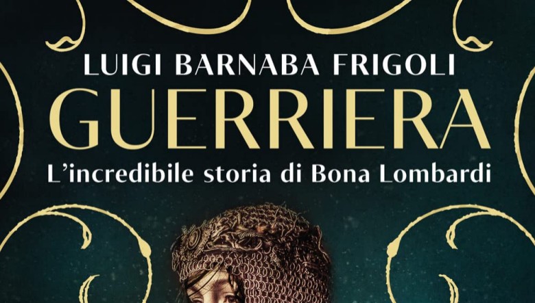 Guerriera. L’incredibile storia di Bona Lombardi di Luigi Barnaba Frigoli