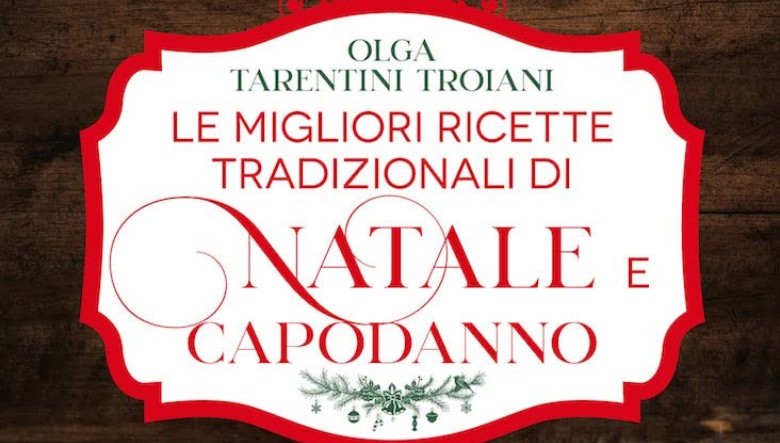 Le migliori ricette tradizionali di Natale e Capodanno di Olga Tarentini Troiani